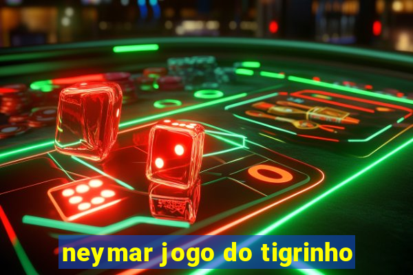 neymar jogo do tigrinho